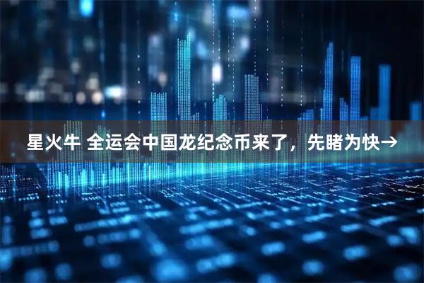 星火牛 全运会中国龙纪念币来了，先睹为快→